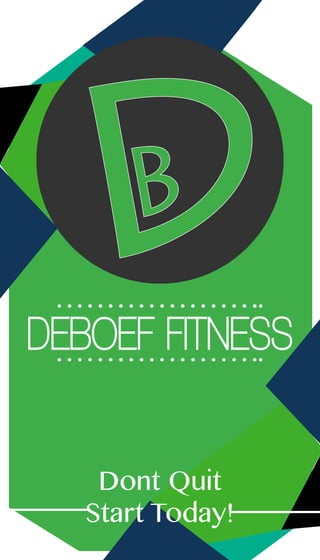 DEBOEF FITNESS
Dont Quit
Start Today!
 