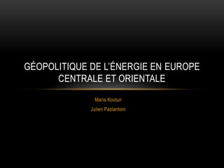 Maria Kovtun
Julien Paolantoni
GÉOPOLITIQUE DE L’ÉNERGIE EN EUROPE
CENTRALE ET ORIENTALE
 