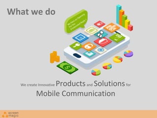 What we do
We create Innovative Productsand Solutionsfor
Mobile Communication
 