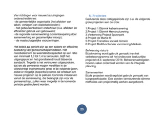 25
Vier richtingen voor nieuwe bezuinigingen
onderscheiden we:
- de gemeentelijke organisatie (het afstoten van
taken, verlagen van exploitatiekosten);
- het gebouwenbeheer/ onderhoud (o.a. afstoten en
efficiënter gebruik van gebouwen);
- de regionale samenwerking (kostenbesparing door
samenwerking en gezamenlijke inkoop);
- de maatschappelijke voorzieningen.
Het beleid zal gericht zijn op een sobere en efficiënte
besteding van gemeenschapsmiddelen. Het
risicobeleid om de weerstandscapaciteit op een ratio
van minimaal 1,0 tot 1,4 te behouden, blijft het
uitgangspunt en het grondbeleid houdt blijvende
aandacht. Tegelijk is het vertrouwen uitgesproken,
dat we als gemeente mogen meeliften in de
voorzichtige economische groei in de volgende jaren,
zodat er mogelijk (beperkte) ruimte zal ontstaan om
nieuwe projecten op te pakken. Concrete initiatieven
vanuit de samenleving, die belangrijk zijn voor de
gemeenschap, zullen waar mogelijk in de komende
periode gestimuleerd worden.
6. Projecten
Gedurende deze collegeperiode zijn o.a. de volgende
grote projecten aan de orde:
1.Project „t Gijmink Asbestsanering
2.Project „t Gijmink Herstructurering
3.Verkenning Project Spoorpark
4.Project de Marke III
5.Project Transities sociaal domein
6.Project Multifunctionele voorziening Markelo.
Beheersing risico’s
Bij uitvoering wordt gebruik gemaakt van het
verbeterprogramma uit het onderzoek bestuurlijke
projecten d.d. september 2014; Beheersmaatregelen
moeten vaker onderdeel worden van de integrale
planning.
Samenwerken
Bij de projecten wordt expliciet gebruik gemaakt van
burgerparticipatie. Ook worden vernieuwende slimme
methodes van projectmatig werken aangeboord.
 