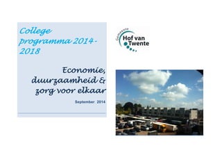 College
programma 2014-
2018
Economie,
duurzaamheid &
zorg voor elkaar
September 2014
 