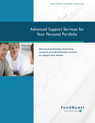 Advanced Support Services for
Your Personal Portfolio
P O R T F O L I O S U P P O R T S E R V I C E S
Advanced technology, investment
research, and administrative services
to support your advisor
 