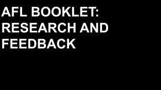 AFL BOOKLET:
RESEARCH AND
FEEDBACK
 