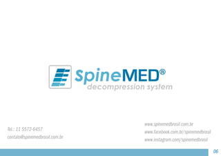 Tel.: 11 5572-6457
contato@spinemedbrasil.com.br
www.spinemedbrasil.com.br
www.facebook.com.br/spinemedbrasil
www.instagram.com/spinemedbrasil
06
 