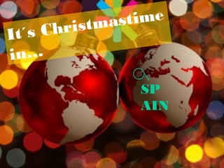It´s Christmastime 
in… 
SP 
AIN 
 