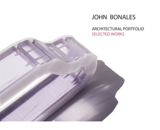 JOHN BONALES
ARCHITECTURAL PORTFOLIO
SELECTED WORKS
 