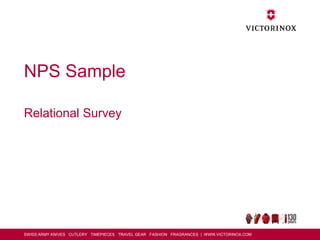 SWISS ARMY KNIVES CUTLERY TIMEPIECES TRAVEL GEAR FASHION FRAGRANCES | WWW.VICTORINOX.COM
NPS Sample
Relational Survey
 