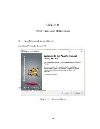 Chapter 11
Deployment and Maintenance
11.1 Installation and un-installation
Instalation Of Apache Tomcat 7.0
Figure 11.1: Welcome Wizard
Instalation Of Android Studio
11.2 Outputs
48
 