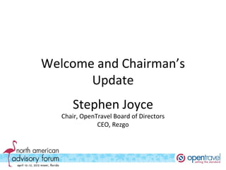 Welcome and Chairman’s
       Update
      Stephen Joyce
   Chair, OpenTravel Board of Directors
               CEO, Rezgo
 