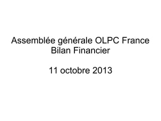 Assemblée générale OLPC France
Bilan Financier
11 octobre 2013

 