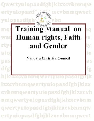 Training Manual on Human rights, Faith and Gender
Training Manual on
Human rights, Faith
and Gender
Vanuatu Christian Council
 