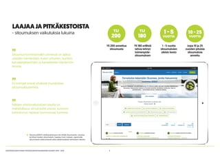 5KESTÄVÄN KEHITYKSEN YHTEISKUNTASITOUMUKSEN VUODET 2014 - 2015
LAAJAAJAPITKÄKESTOISTA
- sitoumuksen vaikutuksia lukuina
1 - 5 vuotta
sitoumuksien
yleisin kesto
Jopa 10 ja 25
vuoden pituisia
sitoumuksia
annettu
YLI
200
YLI
180
1-5
VUOTTA
10-25
VUOTTA
Yli 200 annettua
sitoumusta
Yli 180 erillistä
tahoa tehnyt
toimenpide-
sitoumuksen
Sitoumus2050.fi-verkkopalvelussa voit tehdä sitoumuksen, tutustua
tai liittyä muiden sitoumuksiin, haastaa muut mukaan, raportoida
sitoumuksen edistymisestä sekä esittää kestävän kehityksen ideoita.
”Sitoumus-toimintamallin ytimessä on ajatus
useiden toimijoiden, kuten yritysten, kuntien,
kansalaisjärjestöjen ja kansalaisten käytännön
teoista.
”Eri toimijat voivat yhdessä muodostaa
sitoumusklustereita.
”Näiden yhteisvaikutuksen kautta on
mahdollisuus siirtyä kohti visiota, luonnon
kantokyvyn rajoissa hyvinvoivaa Suomea.
 