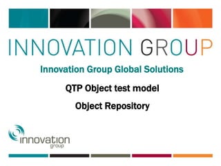 Innovation Group Global Solutions
QTP Object test model
Object Repository
 