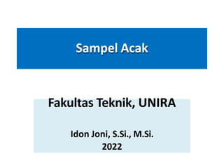 Sampel Acak
Fakultas Teknik, UNIRA
Idon Joni, S.Si., M.Si.
2022
 