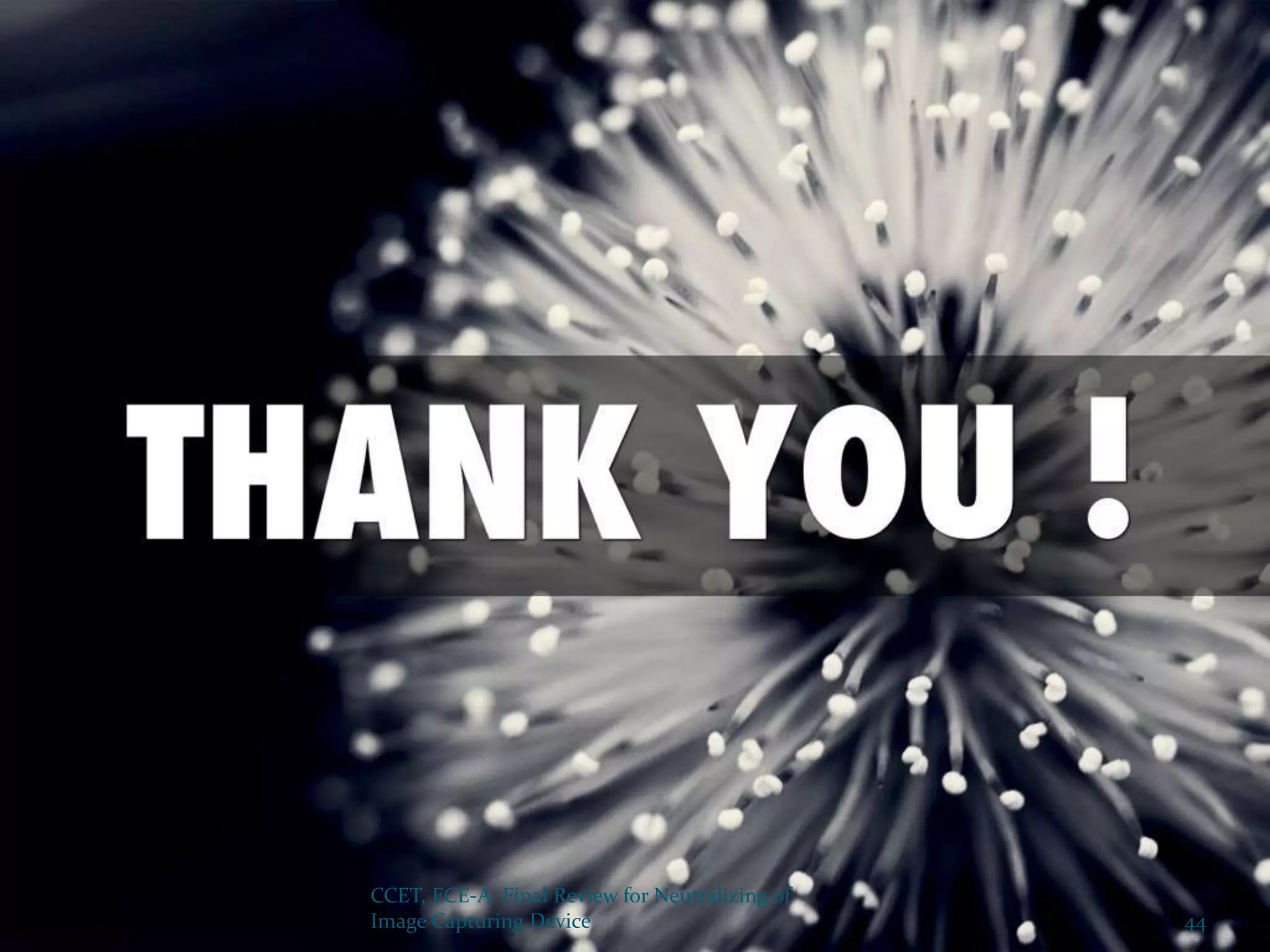 CCET, ECE-A Final Review for Neutralizing of
Image Capturing Device 44
 