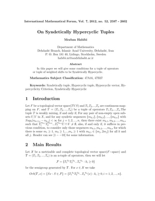 International Mathematical Forum, Vol. 7, 2012, no. 52, 2597 - 2602
On Syndetically Hypercyclic Tuples
Mezban Habibi
Department of Mathematics
Dehdasht Branch, Islamic Azad University, Dehdasht, Iran
P. O. Box 181 40, Lidingo, Stockholm, Sweden
habibi.m@iaudehdasht.ac.ir
Abstract
In this paper we will give some conditions for a tuple of operators
or tuple of weighted shifts to be Syndetically Hypercyclic.
Mathematics Subject Classiﬁcation: 47A16, 47B37
Keywords: Syndetically tuple, Hypercyclic tuple, Hypercyclic vector, Hy-
percyclicity Criterion, Syndetically Hypercyclic
1 Introduction
Let F be a topological vector space(TV S) and T1,T2,...,Tn are continuous map-
ping on F, and T = (T1, T2, ..., Tn) be a tuple of operators T1,T2,...,Tn.The
tuple T is weakly mixing, if and only if, For any pair of non-empty open sub-
sets U,V in X, and for any syndetic sequences {mk,1}, {mk,2}, ..., {mk,n} with
Supk(nk+1,j − nk,j) < ∞ for j = 1, 2, ..., n, then there exist mk,1, mk,2, ..., mk,n
such that T
mk,1
1 T
mk,2
2 ...T
mk,n
n U ∩ V = ∅, also, if and only if, it suﬃces in pre-
vious condition, to consider only those sequences mk,1, mk,2, ..., mk,n for which
there is some m1 ≥ 1, m2 ≥ 1,...,mn ≥ 1 with mk,1 ∈ {mj, 2mj} for all k and
all j. Reader can see [1 − −10] for some information.
2 Main Results
Let X be a metrizable and complete topological vector space(F−space) and
T = (T1, T2, ..., Tn) is an n-tuple of operators, then we will let
F = {T1
k1
T2
k2
...Tn
kn
: ki ≥ 0}
be the semigroup generated by T . For x ∈ X we take
Orb(T , x) = {Sx : S ∈ F} = {T1
k1
T2
k2
...Tn
kn
(x) : ki ≥ 0, i = 1, 2, ..., n}.
 