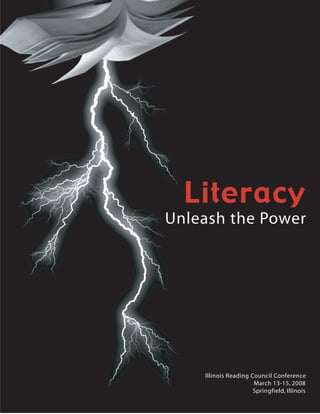 Unleash the Power
Literacy
Illinois Reading Council Conference
March 13-15, 2008
Springfield, Illinois
 