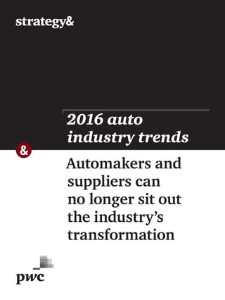 Automakers and
suppliers can
no longer sit out
the industry’s
transformation
2016 auto
industry trends
 