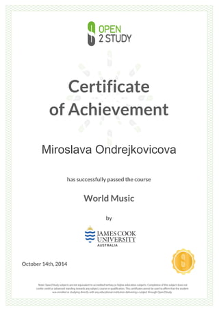 Certificate
of Achievement
Miroslava Ondrejkovicova
has successfully passed the course
World Music
by
October 14th, 2014
 
