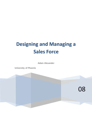 08
Designing and Managing a
Sales Force
Adam Alexander
University of Phoenix
 