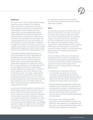 A CohnReznick Report 7
Multifamily
2015 was the year in which people got tired of talking
about the imminent collapse of the multifamily
bubble and started to accept the fact that the
sector continues to benefit from fundamental shifts
in demographics, home ownership, economic
improvement, and a seemingly endless supply of
capital. Millennials are putting off starting families,
and when they do, are choosing to sacrifice space
for location. They are willing to live in smaller quarters
in urban areas rather than move to the suburbs. (As
noted elsewhere, suburbs are making a comeback—
but largely to the extent to which they can mimic on
a smaller scale the pulse of an urban center.) Younger
millennials are foregoing space from the start, fueling
a trend in micro apartments of 350 square feet or less.
It is tempting to attribute these developments to
the fact that millennials came of age against the
backdrop of the housing bubble. While that has
certainly been a factor, we are also seeing two
deeper forces at work. Embracing smaller living
spaces allows millennials to live where they want to
live—a strong manifestation of the growing inclination
to value experience more than material objects.
Second, millennials are “digital natives,” and the fact
is that a digital life—one in which all photos, music,
and books are online, for example—simply requires
less space. We don’t expect either of these trends
to reverse themselves any time soon. So it is that the
Harvard University study “State of the Nation’s Housing
2015” predicts a future in which 60% of adults are
renters, turning the traditional post-World War II home
owning metric on its head.
In other words, the 5.4% increase in renewal rates and
5.9% increase in effective rents witnessed in the third
quarter of 2015 are the numbers we would expect
from an asset class in transition. While some absorption
in some markets is leveling off, nationally we are far
from capacity despite record completions. As a result,
multifamily is not only the most successful asset class
among commercial real estate sectors, it has arguably
become the single most significant driver in the growth
and improved success of other sectors such as retail
and self-storage.
Not surprisingly, this asset class has increasingly
become a favorite of institutional investors, private
equity funds, and REITs.
Office
Last year was a strong one for the office sector, and
2016 should bring more of the same. This asset class
continues to be a favorite of institutional investors
who continue to expand their sights into secondary
markets. In our view, there are two main reasons
why office fundamentals continue to be strong.
First, despite the rise of freelance workers and the
“gig economy,” office-based jobs are still accounting
for 39 percent of total job growth—as long as the
economy continues to expand, and the employment
picture improves, the need for office space will
increase as well.
The second reason why the sector will continue to
be attractive is far less cyclical. How people work,
and the spaces they need to work most effectively,
continues to fundamentally change. This has brought
about both the need and the opportunity for
significant amounts of adaptive reuse. Consider the
following trends:
•	 Cubicle-intensive tenants like law firms and
accounting firms are giving way to software
companies and app-based services that favor
open areas, ergonomic lighting, and tech-intensive
infrastructure. The trend toward “densification” is
another trend making old floor plans obsolete.
•	 Employee expectations regarding amenities have
carried over from multifamily living. Along with the
usual operations contingent, companies looking to
rent space now bring along the human resources
director to see if the new office has sufficient
common areas, recreational facilities, green design,
and other details.
•	 With the rise of ride sharing, better public
transportation, and the inclination of people to live
where they work, parking lots no longer require the
space they once did, presenting developers with an
interesting reuse challenge and opportunity.
 