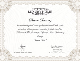 Laurie Moore-Moore
Founder & CEO
The Institute for Luxury Home Marketing
Waco Moore
President
The Institute for Luxury Home Marketing
has completed special training designed to build skills in the
marketing of luxury homes and estate properties and is a
Member of The Institute for Luxury Home Marketing
through
Steven Schantz
March 2017
 