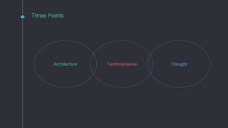 Three Points
TechnoscienceArchitecture Thought
 