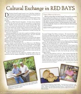 8 LOOKING FOR ANGOLA A HERALD-TRIBUNE MEDIA GROUP NEWSPAPER-IN-EDUCATION PUBLICATION8 LOOKING FOR ANGOLA A HERALD-TRIBUNE MEDIA GROUP NEWSPAPER-IN-EDUCATION PUBLICATION
D
r. Rosalyn Howard’s annual research visit to Red Bays included an
exciting first step toward the initiation of a cultural exchange between
students in the United States and the Bahamas.
Matthew Griffin, a high school student from Groveland in Lake County,
Florida, accompanied Rosalyn on her weeklong trip to the Bahamas this
past June.
Matthew is a Black Seminole descendent. At home, he has valued his
ancestry for the past seven years with his participation in living history
events. Matthew and his Uncle John are veteran Seminole Wars battle
re-enactors for events that sometimes draw crowds in the thousands. They
set up camp and become a living outdoor museum for all who wish to learn
or become a part of the history. Making presentations regarding Black
Seminole heritage at schools and for organizations is another way they tell
the story, lest it be forgotten.
“My great grandfather was a slave who escaped out of Alabama and came
to Hernando County and joined the Seminoles there. He took a Seminole
wife,” explained Matthew about his Black Seminole heritage.
Young Griffin took his ancestral commitment to a new level in the summer
of 2007. Laden with luggage stuffed with gifts from his family for the residents,
Matthew embarked on his journey to meet the descendents of those who had
fled his home state almost 200 years ago.
“Their attempt to find freedom was to go all the way to the Bahamas,
traveling in dugout canoes to get away. To go over there and see these people
from a different walk of life, whom I had never known before…and I wouldn’t
have had the opportunity had it not been for Dr. Howard and learning about
the connection between myself and them…and then to meet some people
who had my same last name and then think about that in some way they are
kin…what a wonderful opportunity it was.”
During his interview for this publication, Matthew talked about his
interaction with the residents of Red Bays. He had arrived just in time for
the annual Snapper Fest fishing tournament. He witnessed them setting
up booths and selling their signature crafts (baskets and woodcarvings) and
prepared food to the crowds that came, close to a thousand throughout the
weekend. Matthew also had the chance to see their other ways of subsistence,
such as sponging, fishing and crabbing.
“Most houses in Red Bays have three to four crab pens out back,” Matthew
noticed. He said they put the crabs in the pens while they’re still walking,
fatten them up by feeding them rice, and then sell them.
When the time came for the opening ceremonies of the Snapper Fest,
Matthew was invited to participate. He came dressed in his Seminole attire
and gave a brief history of what he knew about where the Black Seminoles
came from. During the tournament and throughout the week, Matthew
spent some time “hanging out” with a few boys his age and some of the
younger children.
“They’re just like kids here in the U.S. Some of them looked like they
were younger, but then I found out that they’re 3-4 years older than me.
Kids were asking about iPods and MP3 players. They knew what it was.
Most people had TVs. It rained a lot when I was there, so we read a lot.
Storms usually put out the power station a couple of miles down the road
and the main power generator sometimes goes out, leaving them without
any electricity for 4 or 5 hours.”
FAMILY HERITAGE ACTIVITY:
What do you know about your family heritage? Investigate by interviewing
family members and recording your own oral histories. In preparation,
compile a list of questions to ask parents, grandparents, older siblings and
other relatives. Review your notes following the interviews, and then create
a few follow-up questions of interest. For class presentation, create a graphic
organizer that looks like a family tree to effectively display the information and
stories you collected.
Sunshine State Standards: LA(grades 6-12)161, LA(grades 6-12)422, LA(grades 6-12)521,
LA(grades 6-12)522, LA(grades 6-12)642 (optional)
Cultural Exchange in RED BAYS
Mathew showing Rev. Bertram Newton his scrapbook, cutline: Matthew Griffin
showing Rev. Dr. Bertram A. Newton (Pastor of New Salem Baptist Church in
Red Bays) his re-enactment scrapbook
“Just about everyone knew how to make the baskets. It was pretty neat to see that they’re still
doing it, that they’re really passing it down to everyone. It’s a part of their everyday life, making
a living.” Matthew was excited about seeing them in Nassau. “I could tell which ones were
made in Red Bays. They have a particular style that makes them different from all the other
[Bahamian] baskets.”
CONTINUED ON PAGE 9
 