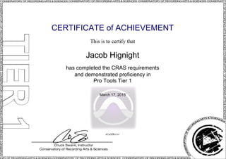 CERTIFICATE of ACHIEVEMENT
This is to certify that
Jacob Hignight
has completed the CRAS requirements
and demonstrated proficiency in
Pro Tools Tier 1
March 17, 2015
aUaAIRx1s1
Powered by TCPDF (www.tcpdf.org)
 