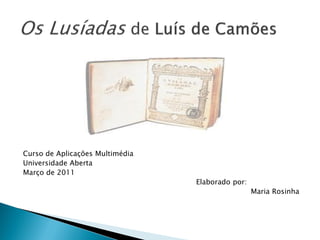 Curso de Aplicações Multimédia
Universidade Aberta
Março de 2011
                                 Elaborado por:
                                                  Maria Rosinha
 