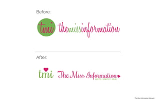 The Miss Information Rebrand
The Miss InformationHAPPY HEALTHY REAL. .
themissinformationtmi
tmi
Before:
After:
 