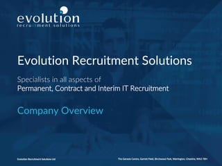 Evolution Recruitment Solutions
Specialists in all aspects of
Permanent, Contract and Interim IT Recruitment
Company Overview
 