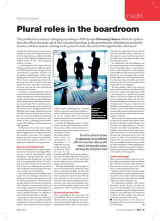 insight
Plural roles in the boardroom
The profile of executives is changing according to PSD Group’s Flemming Hansen. Here he explains
how this affects the make-up of non-executive positions in the powerhouses of businesses across the
country and how anyone wanting such a post can make the most of the opportunities that await
During the past few years we have seen a
numberof‘out-of-sector’appointmentsto
key board positions, eg, Stephen Murphy
atByron,AllanLeightonatWagamamaand
Debbie Hewitt at TRG, often replacing
industry veterans.
As the hospitality and leisure industry
changesandpreparesforchallengesahead,
theprofileofexecutivesischanging.Many
conventional hospitality business are
becoming multichannel retailers thus
changing the nature of the executive role.
This, in turn, is changing the profile of the
non-executive roles. So what do the next
generationofnon-executivesneedtodoto
set them-selves up for a successful plural
career given this trend?
To develop a strong platform for a plural
career,executivesfromwithintheindustry
mustensuretheyhavethebreadthrequired
to add value to future strategic challenges.
They must prioritise and embrace innova-
tion in particular. Who would have envis-
aged that unmanned gyms, pod hotels,
self-service casual-dining restaurants and
Michelin-starredpubswouldbethetrends
of today? Business leaders must advance
theirservicemodelsandbrands,embracing
the next generation of customers and
trends as well as creating efficient outlets
tocopewithchallengessuchasrisingrents
and legislation.
Furthermore, they must ensure digital
channels perform and add value because
digital engagement is an important part of
the customer experience. The customer
journey, with the impact of social media,
starts before the customer arrives on site
today, particularly for a new generation.
Success on the plural route
Withsuchchallenges,the‘customerexperi-
encedirector’functionisemerging,follow-
ing the trend of multichannel media
companies, linking marketing, service,
development and trading into one board
role. It is appointments such as PizzaEx-
press’s customer director from Mastercard
that will present a challenge for executives
from within the sectors vying for the same
non-executive post in the future.
Successfulexecutivesintheindustry,who
master the art of leading traditional disci-
plinessuchasfinanceandoperationsaswell
as embracing innovation, will have a much
stronger opportunity to go down the plural
route. However, to secure such a role in an
increasingly competitive market place, it is
recommended to plan for this transition as
early as possible because it is unlikely to
occur without preparation or thought.
Important to any executive wanting to
advance their career is to understand their
motivations.Arethemotivations:work-life
balance, more control of time, the oppor-
tunity to ‘give something back’, working
withnewsectorsorsimplycareeradvance-
ment? In addition to this, they will need to
be sure to consider their own personal
financialpositionastheremunerationwill
be less or even pro bono.
Consider the skills gap and try to under-
stand any personal development needs.
Discussthesewithmentorsandothernon-
executives to get their opinion on areas to
strengthen within
the needed skill set.
Once areas for
development are
identified, it is
important to focus
ontheseandsetout
to improve them.
This can be ach-
ievedthroughNED(non-executivedirece-
tor)courses,mentoringandcoaching,and
will be complemented by the increasing
stretchoftheexecutiverolegiventhechal-
lenges mentioned earlier.
Through such dialogue, the strengths of
any executive will also be identified. Being
clear on how these strengths can add value
to a board is key because the first appoint-
ment is likely to be closely linked with the
core experience of the executive career.
Therearemanywaystoprogresswithnon-
executive roles and understanding where
one wants to position a plural career will
help to focus where one needs to develop.
Be discerning over offers
They say getting the first role can be the
most difficult. That may well be the case.
However,donotunderestimatetheimpor-
tance of choosing the right role, not neces-
sarilythefirstroleonoffer.Donotbeafraid
to decline an opportunity, be as selective
with non-executive roles as with roles in
the executive career and do ensure every
roleaddsvaluetothelong-termplan.Keep
the end goal in mind.
It is important to do due diligence, not
justcorporategovernanceandcompliance,
but also regarding culture. Corporate gov-
ernance and compliance are the primary
responsibilitiesoftheboardandwillreflect
directly on your reputation when consid-
eredforotherroles.Aswithanyotherrole,
itisimportanttobeculturallysuitedtothe
business,beitaPLC,privateequitybacked
or privately owned company.
Be open minded, while in an executive
roleitmaybesensibletoconsiderthethird
sectorandworkingwithorganisationswith
a social purpose or significant personal
interest.Thiswillalsoenableanyexecutive
to hone influencing skills and use their
emotionalintelligencetoinfluencenot-for-
profitexecutiveswhosecoreobjectiveswill
be different to most objectives in industry.
Doing so will be very different to leading
commercialexecutiveteamsbutthelearn-
ing can be pivotal to the success in a non-
executive capacity.
Thetransitiontoapluralcareerisagrad-
ual process, be patient and realistic about
the time it will take to adapt. Effectiveness
in the role is of high importance. The non-
executive role will be working with a more
complex framework of peers, and poten-
tially new sectors. Do not underestimate
the amount of learning such a role will
require, as well as the emotional energy
needed.Therolemayfeeloutofyourcom-
fortzoneinitially,buttakethetimetosettle
in,observeandlearn.Understandingboard
dynamics and the business before impart-
ingadviceorlookingtoinfluencewillprove
very valuable in the long term.
Gather knowledge
Many experienced plural directors com-
mentthatanon-executivedirectorwillnot
beaseffectiveintherole,iftheyholdmore
than one non-executive post at first, while
also in a demanding executive role.
Finally, reach out to the network, engage
withheadhunters,mentorsandothernon-
executiveswhoareabletoshareknowledge
and experience as well as provide valuable
insight and advice along the way.
As traditional hospitality and leisure
businesses evolve at pace, so must the
executiveswholeadthem.This,combined
withpreparationandplanningforthelatter
stagesofacareerwillensuretheexecutives
of today are better suited to the demands
of the non-executive of the future.
■ Flemming Hansen is the director of
hospitality and leisure at recruitment firm,
the PSD Group
Flemming Hansen
Do not be afraid to decline
an opportunity, be as selective
with non-executive roles as with
roles in the executive career,
and keep the end goal in mind
image:shironosoviStock/thinkstock.co.uk
May 2016www.mca-insight.com l l 5
Thoroughly
modern:
non-executives
must be
multifaceted in the
skills department
 