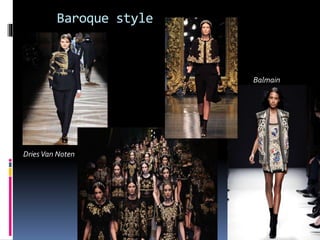 Baroque style
DriesVan Noten
Balmain
 