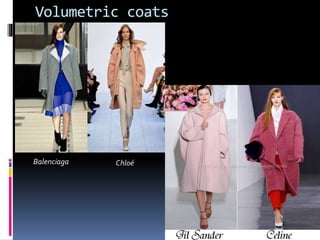 Volumetric coats
Balenciaga Chloé
 