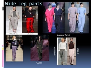 Wide leg pants
Armani Privé
Gucci
DerekLam
DooRi
 