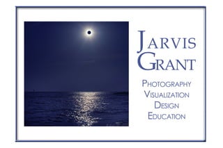Jarvis
Grant
Photography
Visualization
Design
Education
 