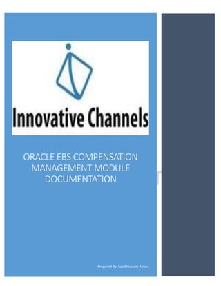ORACLE EBS COMPENSATION
MANAGEMENT MODULE
DOCUMENTATION
Prepared By: Syed Hussain Abbas
 