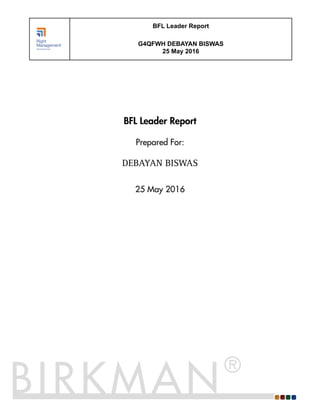 BFL Leader Report
Prepared For:
DEBAYAN BISWAS
25 May 2016
BIRKMAN
®
BFL Leader Report
G4QFWH DEBAYAN BISWAS
25 May 2016
 