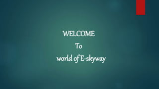 WELCOME
To
world of E-skyway
 