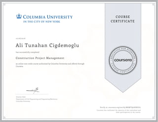EDUCA
T
ION FOR EVE
R
YONE
CO
U
R
S
E
C E R T I F
I
C
A
TE
COURSE
CERTIFICATE
10/26/2016
Ali Tunahan Cigdemoglu
Construction Project Management
an online non-credit course authorized by Columbia University and offered through
Coursera
has successfully completed
Ibrahim Odeh
Department of Civil Engineering and Engineering Mechanics
Columbia University
Verify at coursera.org/verify/MSWTQ2SDXUE7
Coursera has confirmed the identity of this individual and
their participation in the course.
 