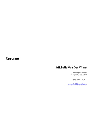 Resume
Michelle Van Der Vinne
40 Wingate Street
Somerville, WA 6430
(m) 0487 176 071
mvander80@gmail.com
 