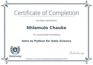 Nhlamulo Chauke
Intro to Python for Data Science
Certiﬁcate id: cd74a5831b8ab9b6b8b380736bef42852d27d935
 