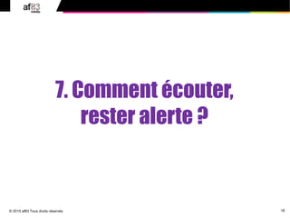 18
© 2010 af83 Tous droits réservés
7. Comment écouter,
rester alerte ?
 