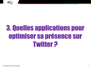 7
© 2010 af83 Tous droits réservés
3. Quelles applications pour
optimiser sa présence sur
Twitter ?
 