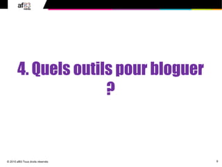 9
© 2010 af83 Tous droits réservés
4. Quels outils pour bloguer
?
 
