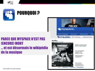 20© 2010 af83 Tous droits réservés
PARCE QUE MYSPACE N’EST PAS
(ENCORE) MORT
… et est désormais le wikipédia
de la musique
POURQUOI ?
 