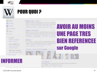 23© 2010 af83 Tous droits réservés
POUR QUOI ?
AVOIR AU MOINS
UNE PAGE TRES
BIEN REFERENCEE
sur Google
INFORMER
 
