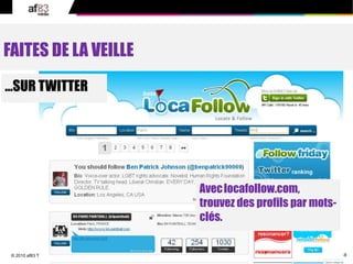 48© 2010 af83 Tous droits réservés
FAITES DE LA VEILLE
Aveclocafollow.com,
trouvez des profils par mots-
clés.
…SUR TWITTER
 
