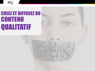 54© 2010 af83 Tous droits réservés
CREEZ ET DIFFUSEZ DU
CONTENU
QUALITATIF
 